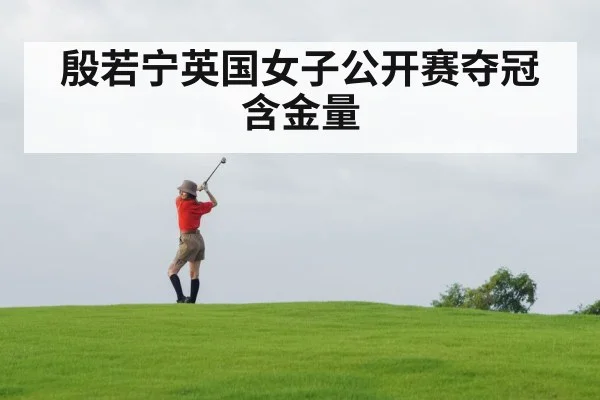 殷若宁英国女子公开赛夺冠含金量